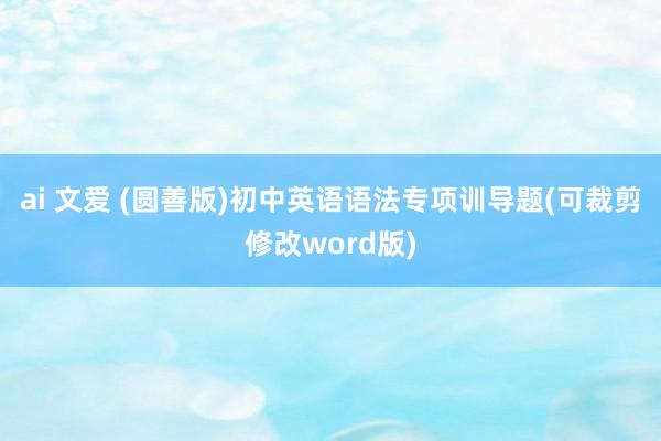 ai 文爱 (圆善版)初中英语语法专项训导题(可裁剪修改word版)